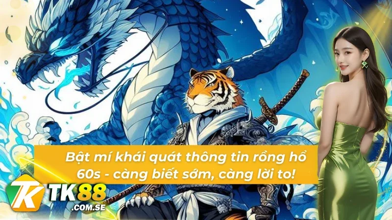 Những điều tân thủ cần biết về rồng hổ 60s