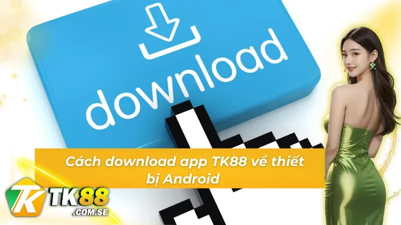 Tải app TK88 về hệ điều hành Android